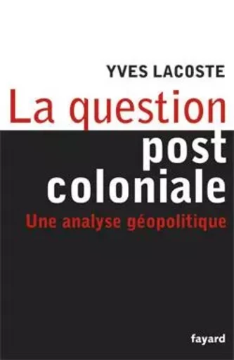 La question post-coloniale - Yves Lacoste - FAYARD