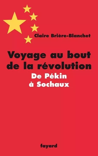 Voyage au bout de la révolution.De Pékin à Sochaux - Claire BRIERE-BLANCHET - FAYARD