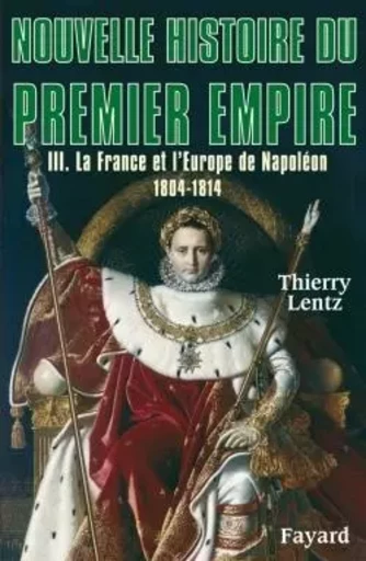 Nouvelle histoire du Premier Empire, tome 3 - Thierry Lentz - FAYARD