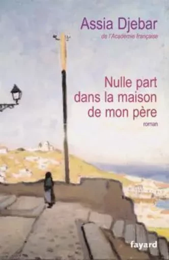 Nulle part dans la maison de mon père - Assia Djebar - FAYARD