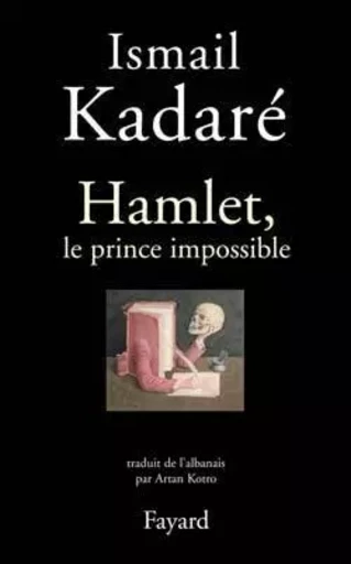 Hamlet, le prince impossible - Ismail Kadaré - FAYARD