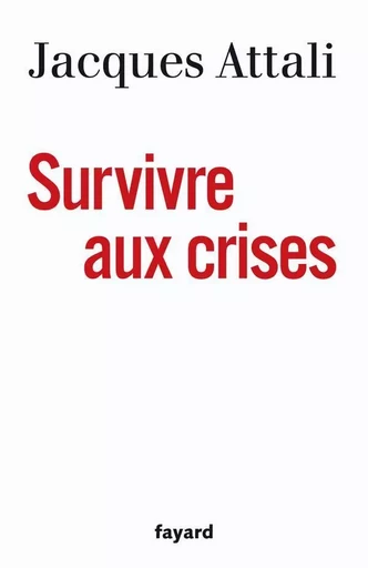 Survivre aux crises - Jacques Attali - FAYARD