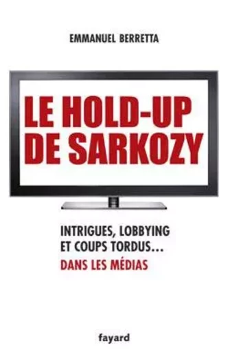 Le hold-up de Sarkozy - Emmanuel Berretta - FAYARD