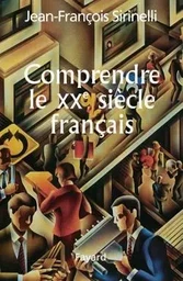 COMPRENDRE LE XXE SIECLE FRANCAIS