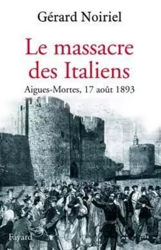 Le Massacre des Italiens - Gérard Noiriel - FAYARD