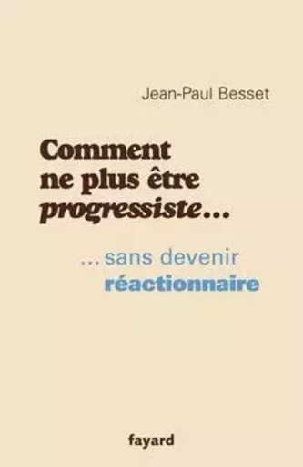 Comment ne plus être progressiste ... - Jean-Paul Besset - FAYARD