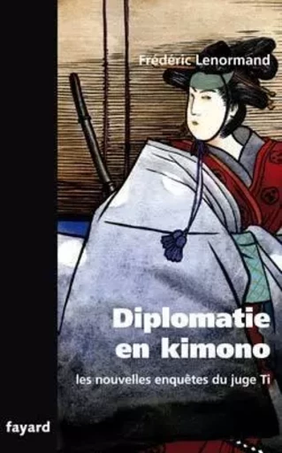 Les nouvelles enquêtes du Juge Ti. Diplomatie en Kimono - Frédéric Lenormand - FAYARD