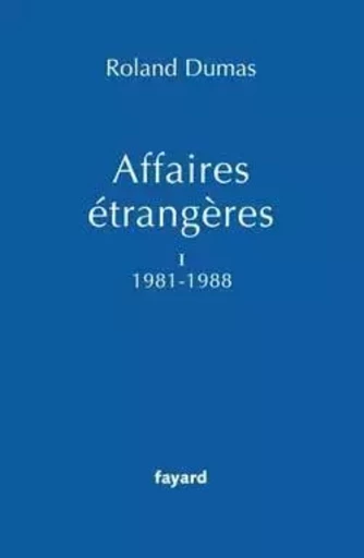 Affaires étrangères, Tome 1 1981-1988 - Roland Dumas - FAYARD