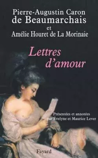 Lettres d'amour - Pierre-Augustin Caron de Beaumarchais, Amélie Houret de La Morinaie - FAYARD