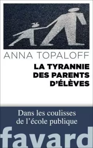 La Tyrannie des parents d'élèves - Anna Topaloff - FAYARD