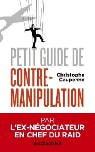 Petit guide de contre-manipulation - Christophe Caupenne - MAZARINE FAYARD