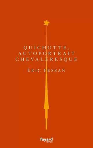 Quichotte, autoportrait chevaleresque - Éric Pessan - FAYARD