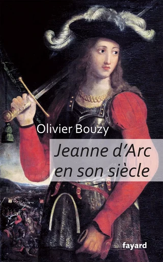 Jeanne d'Arc en son siècle - Olivier Bouzy - FAYARD