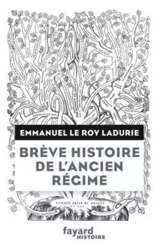 Brève histoire de l'Ancien Régime - Emmanuel Le Roy Ladurie - FAYARD