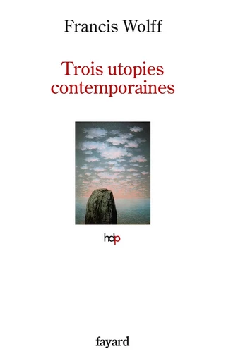 Trois utopies contemporaines - Francis Wolff - FAYARD