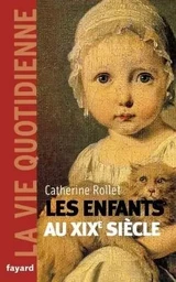 ENFANTS AU XIXE SIECLE. LA VIE QUOTIDIENNE