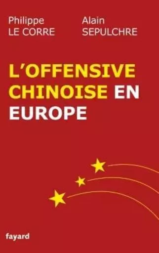 L'offensive chinoise en Europe - Philippe Le Corre, Alain Sepulchre - FAYARD