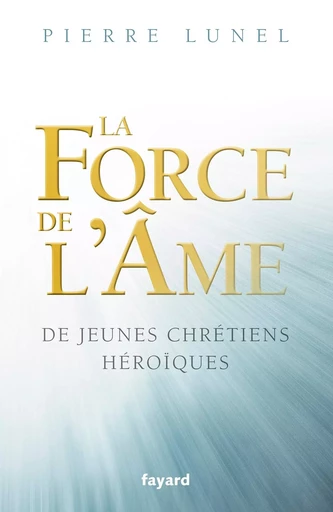 LA FORCE DE L AME - Pierre Lunel - FAYARD