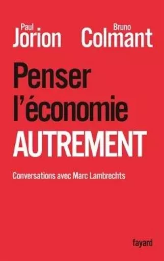 Penser l'économie autrement - Paul Jorion, Bruno Colmant, Marc Lambrechts - FAYARD