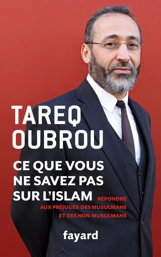 Ce que vous ne savez par sur l'Islam - Tareq Oubrou - FAYARD