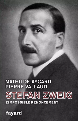 Stefan Zweig, l'impossible renoncement - Mathilde Aycard, Pierre Vallaud - FAYARD