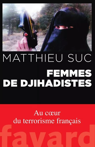 Femmes de djihadistes - Matthieu Suc - FAYARD