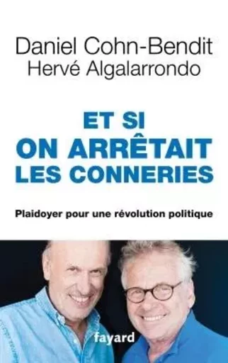 Et si on arrêtait les conneries - Hervé Algalarrondo, Daniel Cohn-Bendit - FAYARD