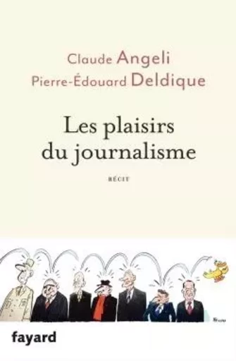 Les plaisirs du journalisme - Claude Angeli, Pierre-Edouard Deldique, Stéphanie Mesnier - FAYARD