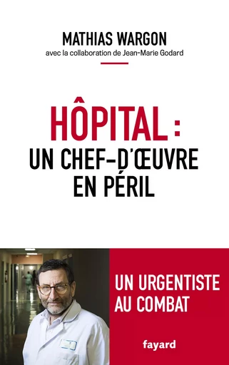 Hôpital : un chef-d'oeuvre en péril - Mathias Wargon - FAYARD