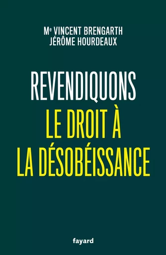 Revendiquons le droit à la désobéissance - Vincent Brengarth, Jérôme Hourdeaux - FAYARD