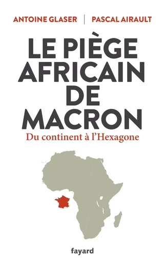 Le piège africain de Macron - Pascal Airault, Antoine Glaser - FAYARD