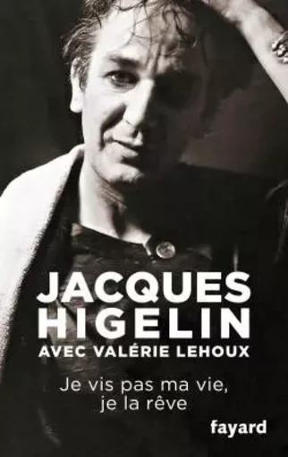 Je vis pas ma vie, je la rêve - Jacques Higelin, Valérie Lehoux - FAYARD