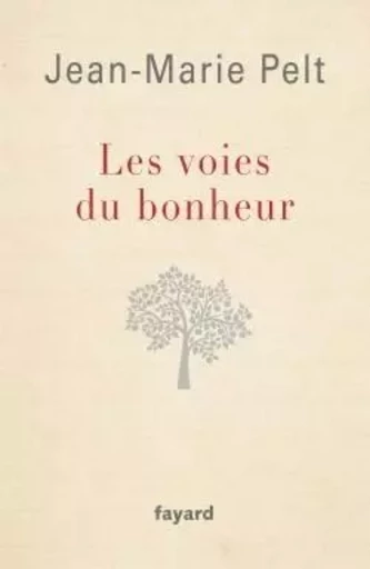 Les Voies du bonheur - Jean-Marie Pelt - FAYARD