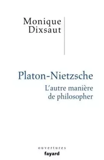 Platon-Nietzsche. L'autre manière de philosopher - Monique Dixsaut - FAYARD