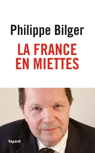 La France en miettes - Philippe Bilger - FAYARD