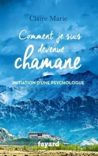 COMMENT JE SUIS DEVENUE CHAMANE - Claire MARIE - FAYARD