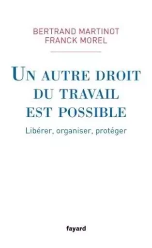 UN AUTRE DROIT DU TRAVAIL EST POSSIBLE - Bertrand Martinot, Franck Morel - FAYARD