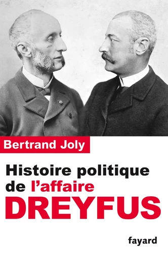 Histoire politique de l'affaire Dreyfus - Bertrand Joly - FAYARD