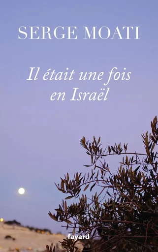 Il était une fois en Israël - Serge Moati - FAYARD