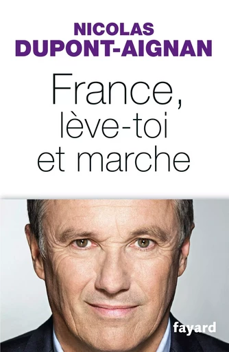 France, lève-toi et marche - Nicolas Dupont-Aignan - FAYARD