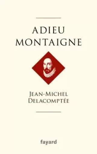 Adieu Montaigne - Jean-Michel Delacomptée - FAYARD