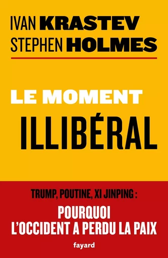 Le moment illibéral - Ivan Krastev, Stephen Holmes - FAYARD