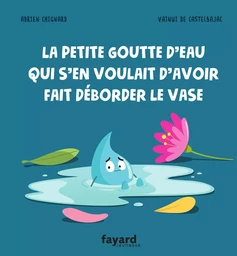 La petite goutte d'eau qui s'en voulait d'avoir fait déborder le vase