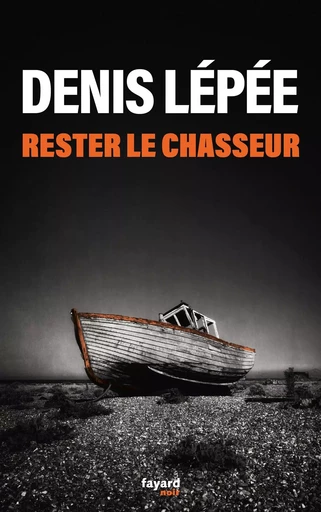 Rester le chasseur - Denis Lépée - FAYARD