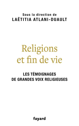 Religions et fin de vie - Laëtitia Atlani-Duault - FAYARD