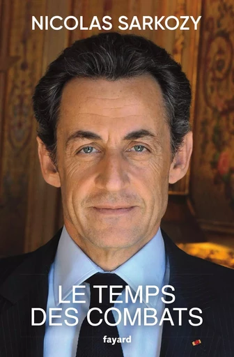 Le temps des combats - Nicolas Sarkozy - FAYARD