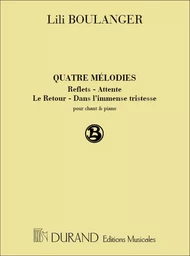 LILI BOULANGER : 4 MELODIES : REFLETS, ATTENTE, LE RETOUR, DANS L'IMMENSE TRISTESSE. CHANT ET PIANO