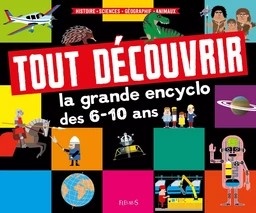 Tout découvrir : la grande encyclo des 6-10 ans