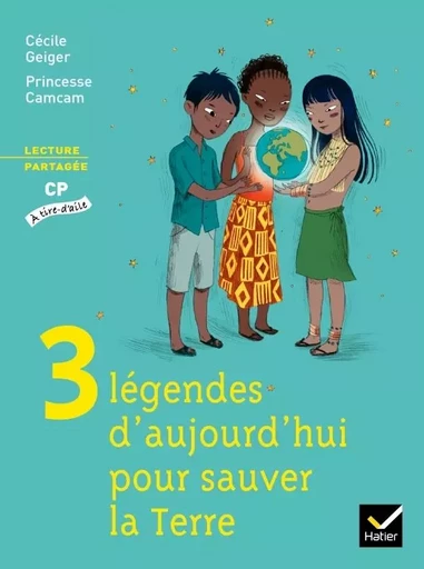 À tire-d'aile CP éd. 2009 - Trois légendes d'aujourd'hui pour sauver la Terre Album n°2 - Cécile Geiger - HATIER