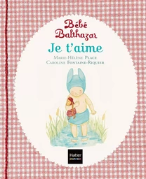 Bébé Balthazar - Je t'aime - Pédagogie Montessori 0/3 ans